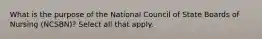 What is the purpose of the National Council of State Boards of Nursing (NCSBN)? Select all that apply.