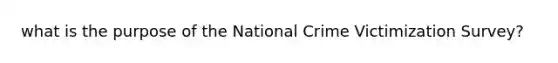 what is the purpose of the National Crime Victimization Survey?