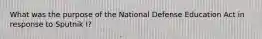 What was the purpose of the National Defense Education Act in response to Sputnik I?