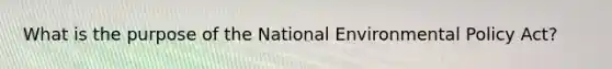 What is the purpose of the National Environmental Policy Act?