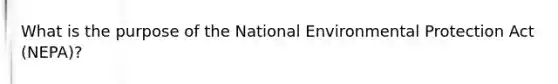 What is the purpose of the National Environmental Protection Act (NEPA)?