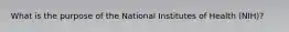 What is the purpose of the National Institutes of Health (NIH)?
