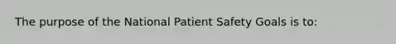 The purpose of the National Patient Safety Goals is to: