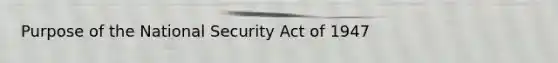 Purpose of the National Security Act of 1947