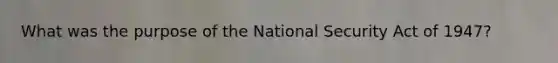 What was the purpose of the National Security Act of 1947?