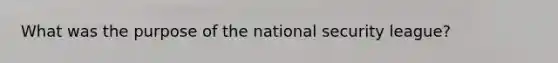 What was the purpose of the national security league?