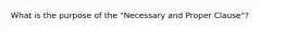 What is the purpose of the "Necessary and Proper Clause"?