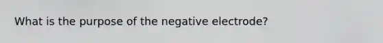 What is the purpose of the negative electrode?