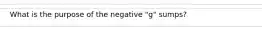 What is the purpose of the negative "g" sumps?