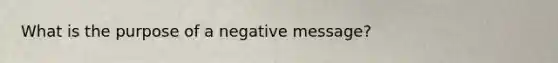 What is the purpose of a negative message?