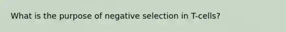 What is the purpose of negative selection in T-cells?