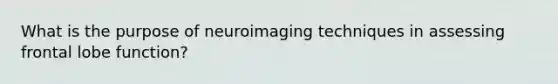 What is the purpose of neuroimaging techniques in assessing frontal lobe function?