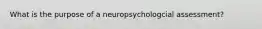 What is the purpose of a neuropsychologcial assessment?