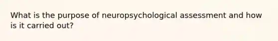 What is the purpose of neuropsychological assessment and how is it carried out?