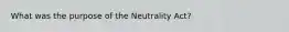 What was the purpose of the Neutrality Act?