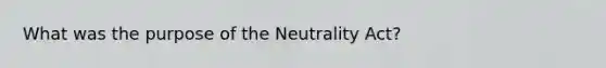 What was the purpose of the Neutrality Act?