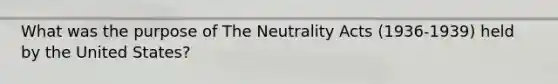 What was the purpose of The Neutrality Acts (1936-1939) held by the United States?