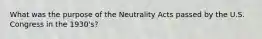 What was the purpose of the Neutrality Acts passed by the U.S. Congress in the 1930's?