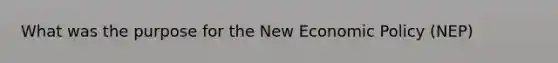 What was the purpose for the New Economic Policy (NEP)