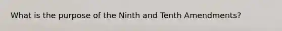 What is the purpose of the Ninth and Tenth Amendments?