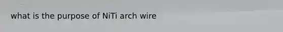 what is the purpose of NiTi arch wire