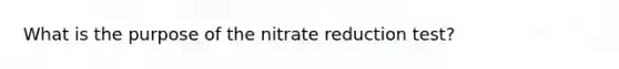 What is the purpose of the nitrate reduction test?