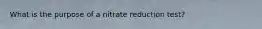 What is the purpose of a nitrate reduction test?