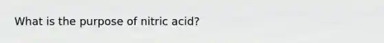 What is the purpose of nitric acid?