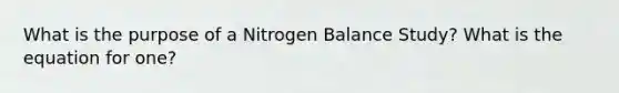 What is the purpose of a Nitrogen Balance Study? What is the equation for one?