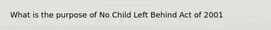 What is the purpose of No Child Left Behind Act of 2001