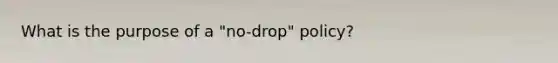 What is the purpose of a "no-drop" policy?