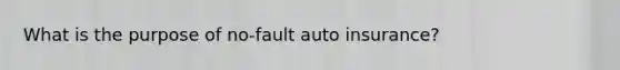 What is the purpose of no-fault auto insurance?