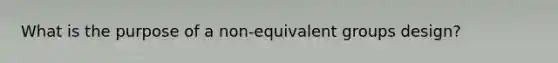 What is the purpose of a non-equivalent groups design?