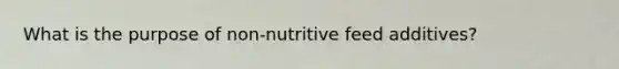 What is the purpose of non-nutritive feed additives?