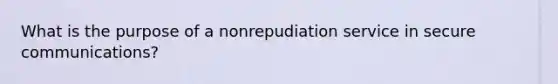 What is the purpose of a nonrepudiation service in secure communications?