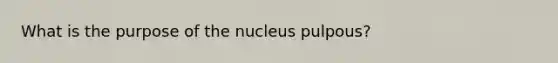 What is the purpose of the nucleus pulpous?