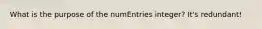 What is the purpose of the numEntries integer? It's redundant!