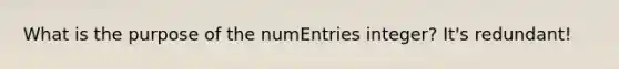 What is the purpose of the numEntries integer? It's redundant!