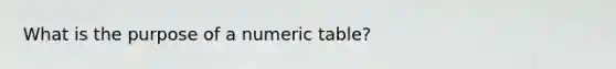 What is the purpose of a numeric table?