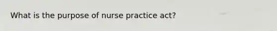 What is the purpose of nurse practice act?