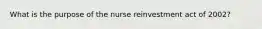 What is the purpose of the nurse reinvestment act of 2002?