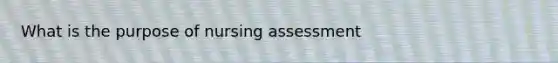 What is the purpose of nursing assessment