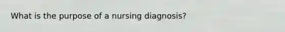 What is the purpose of a nursing diagnosis?