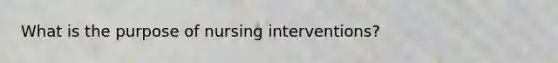 What is the purpose of nursing interventions?