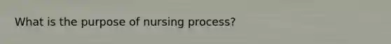 What is the purpose of nursing process?