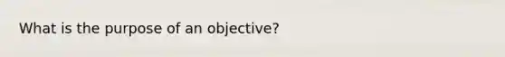 What is the purpose of an objective?