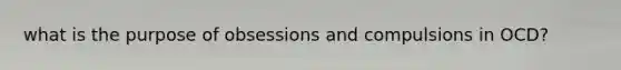 what is the purpose of obsessions and compulsions in OCD?