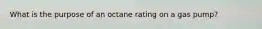 What is the purpose of an octane rating on a gas pump?