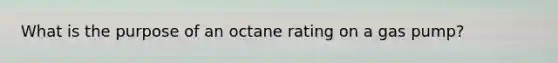 What is the purpose of an octane rating on a gas pump?