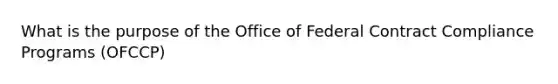 What is the purpose of the Office of Federal Contract Compliance Programs (OFCCP)